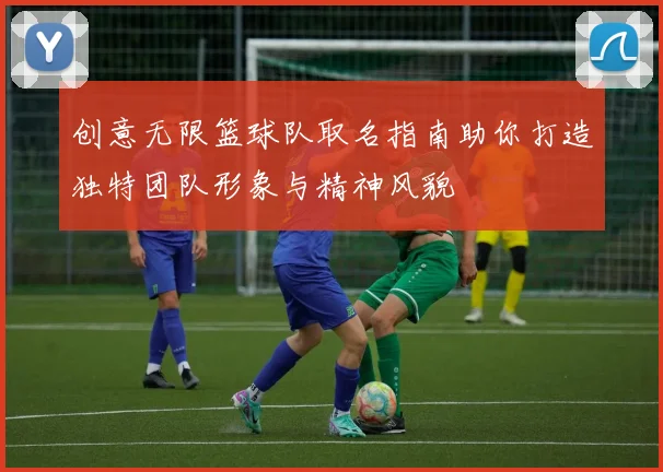 创意无限篮球队取名指南助你打造独特团队形象与精神风貌